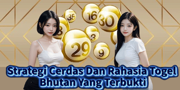 Strategi Cerdas Dan Rahasia Togel Bhutan Yang Terbukti