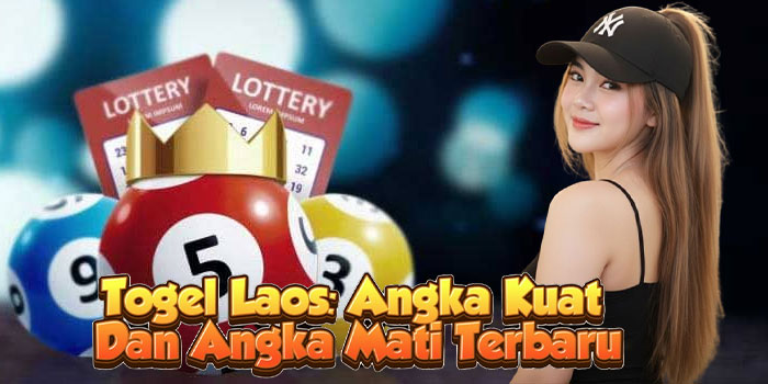 Togel Laos: Angka Kuat Dan Angka Mati Terbaru