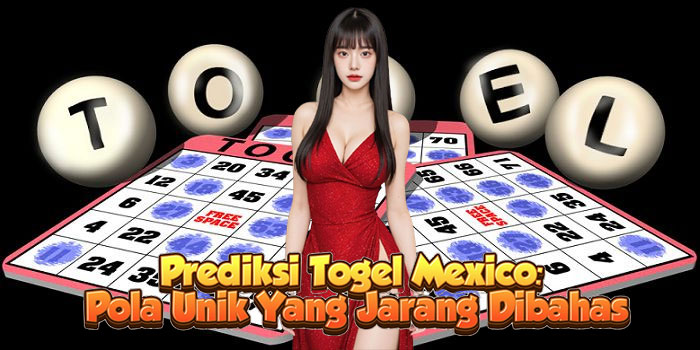 Prediksi Togel Mexico: Pola Unik Yang Jarang Dibahas