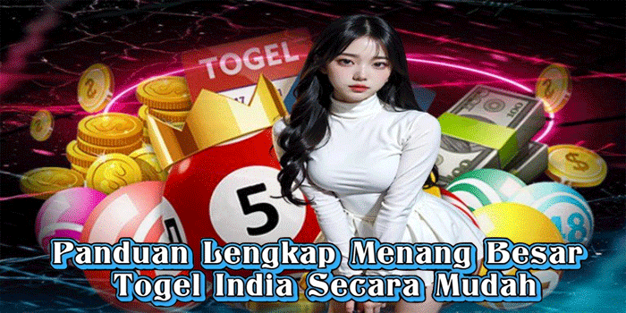Panduan Lengkap Menang Besar Togel India Secara Mudah